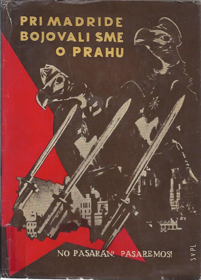Pri Madride bojovali sme o Prahu : sbornik spomienok ceskolovenskych dobrovolnikov v boji proti fasizmu spanielsku z rokov 1936-1939