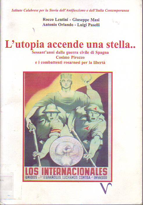 Utopia accende una stella... : sessant'anni dalla Guerra Civile di Spagna : Cosimo Pirozzo e i combattente rosarnesi per la libertà 